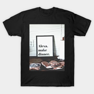 Alexa, Make Dinner. T-Shirt